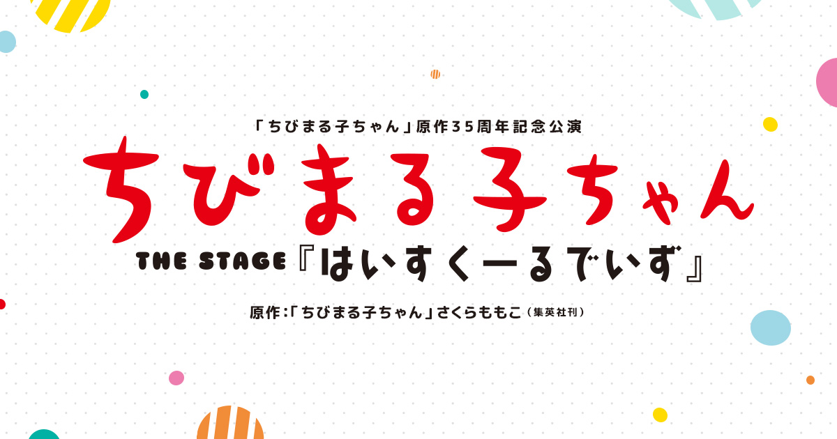 舞台「ちびまる子ちゃん THE STAGE 『はいすくーるでいず』 」公式サイト